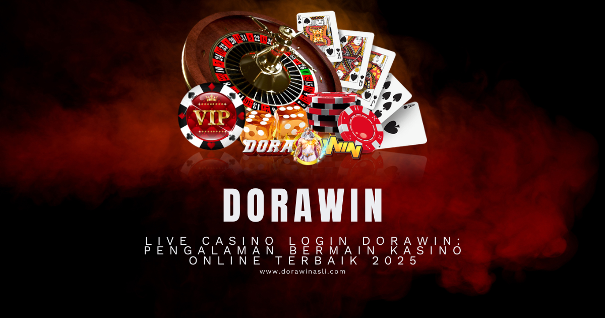 Live Casino Login Dorawin Pengalaman Bermain Kasino Online Terbaik 2025